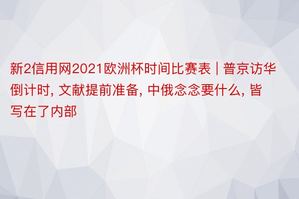 新2信用网2021欧洲杯时间比赛表 | 普京访华倒计时， 文献提前准备， 中俄念念要什么， 皆写在了内部